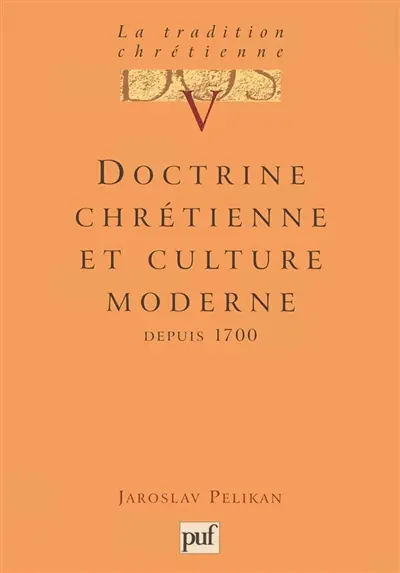 La tradition chrétienne : histoire du développement de la doctrine. Vol. 5. Doctrine chrétienne et culture moderne : depuis 1700