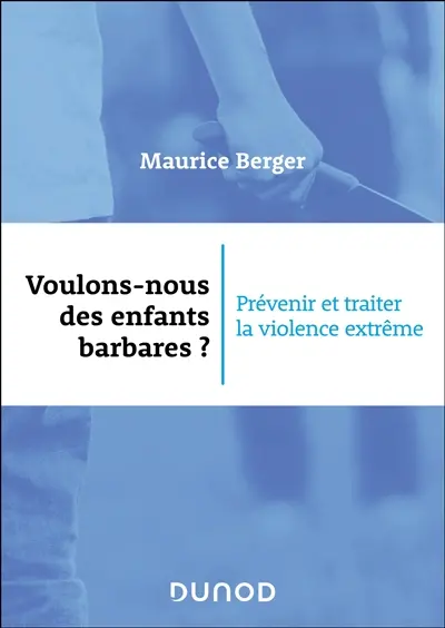 Voulons-nous des enfants barbares ? : prévenir et traiter la violence extrême