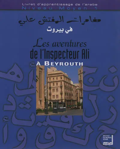 Les aventures de l'inspecteur Ali à Beyrouth : livret d'apprentissage de l'arabe, niveau moyen 1