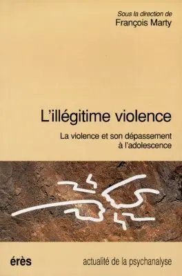 L'illégitime violence : la violence et son dépassement à l'adolescence