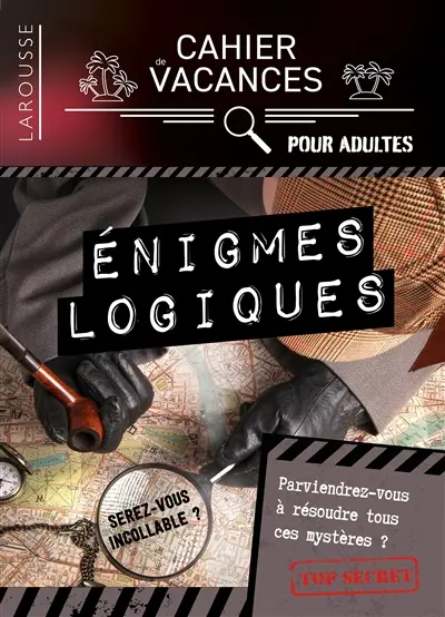 Enigmes logiques, top secret : parviendrez-vous à résoudre tous ces mystères ? Serez-vous incollable ? : cahier de vacances pour adultes