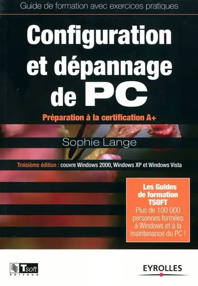 Configuration et dépannage de PC : préparation à la certification A+ : couvre Windows 2000, Windows XP et Windows Vista