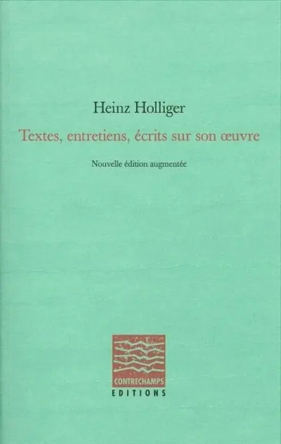 Heinz Holliger : entretiens, textes, écrits sur son oeuvre