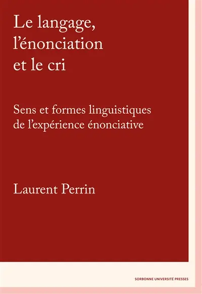 Le langage, l'énonciation et le cri : sens et formes linguistiques de l'expérience énonciative