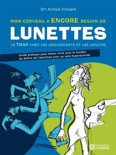 Mon cerveau a ENCORE besoin de lunettes : le TDAH chez les adolescents et les adultes : guide pratique pour mieux vivre avec le trouble du déficit de l'attention avec ou sans hyperactivité