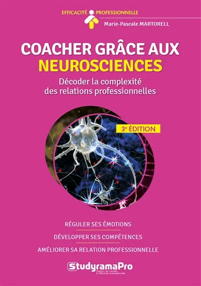 Coacher grâce aux neurosciences : décoder la complexité des relations professionnelles : réguler ses émotions, développer ses compétences, améliorer sa relation professionnelle