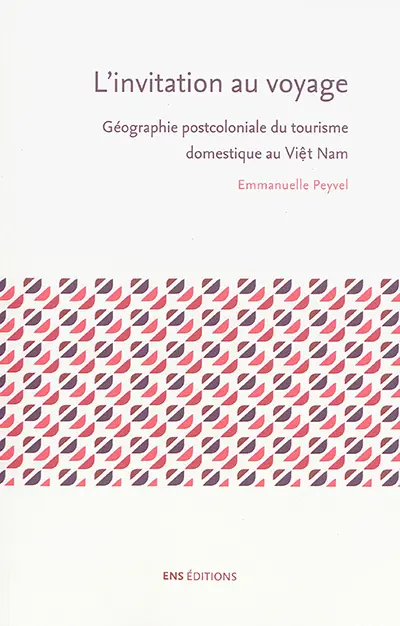 L'invitation au voyage : géographie postcoloniale du tourisme au Viêt Nam