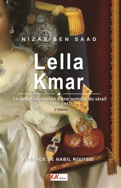 Lella Kmar : le destin tourmenté d'une nymphe du sérail (1862-1942) : biographie romancée