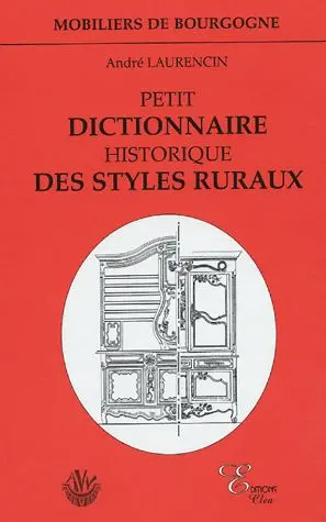 Petit dictionnaire historique des styles ruraux : mobiliers de Bourgogne
