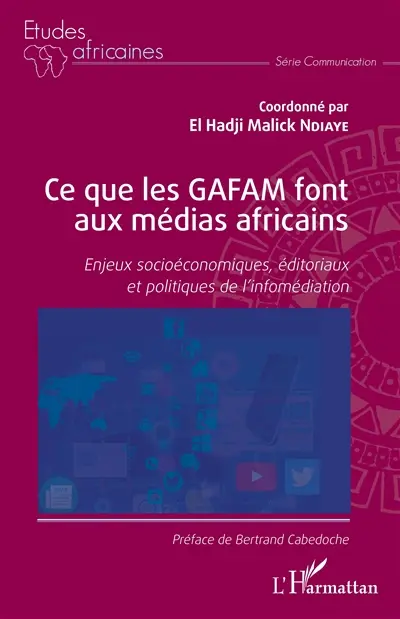 Ce que les GAFAM font aux médias africains : enjeux socioéconomiques, éditoriaux et politiques de l'infomédiation