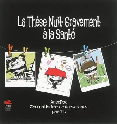 La thèse nuit gravement à la santé. Vol. 2. AnecDoc : journal intime de doctorants