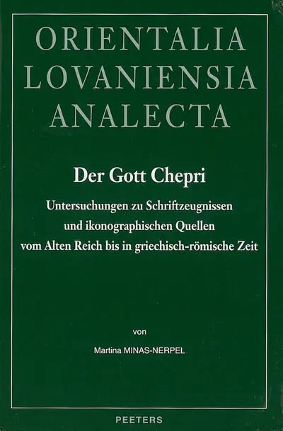 Der Gott Chepri : Untersuchungen zu Schriftzeugnissen und ikonographischen Quellen vom Alten Reich bis in griechisch-römische Zeit