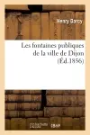 Les fontaines publiques de la ville de Dijon (Ed.1856)