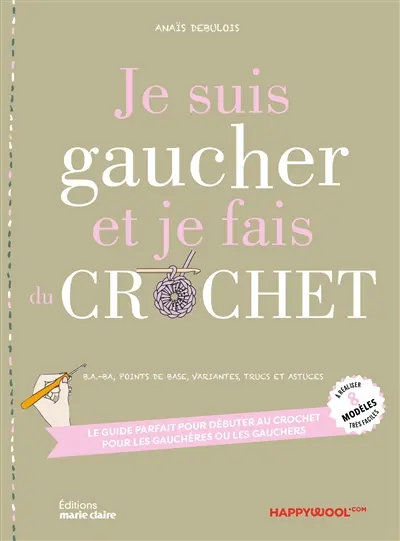 Je suis gaucher et je fais du crochet : b.a.-ba, points de base, variantes, trucs et astuces : le guide parfait pour débuter au crochet pour les gauchères et les gauchers