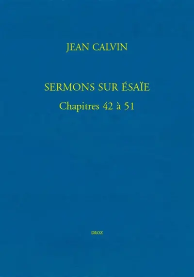 Ioannis Calvini opera omnia. Series V, Sermones. Vol. 13. Sermons sur Esaïe, chapitres 42 à 51 : bibliothèque de Genève, Ms. fr. 19, et Eglise française de Londres, Ms. VIII. f. 2