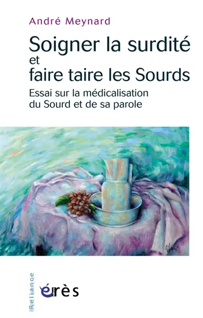 Soigner la surdité ou faire taire les sourds : essai sur la médicalisation du sourd et de sa parole