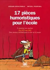 17 pièces humoristiques pour l'école : à monter en atelier, du CE2 au CM2, des textes drolatiques à lire et à jouer