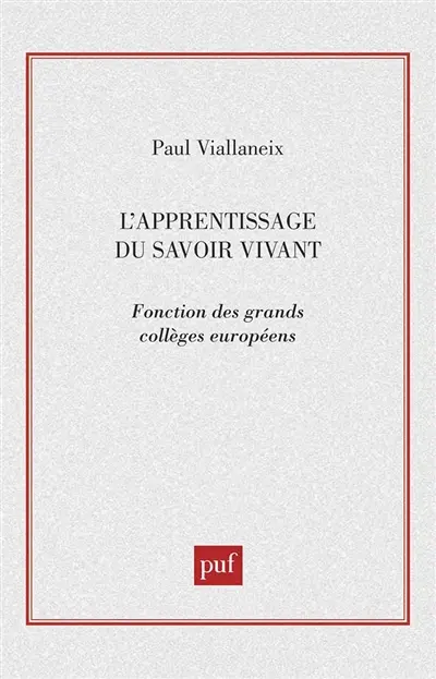 L'apprentissage du savoir vivant : fonction des grands collèges européens : actes du colloque tenu à l'Assemblée nationale, du 18 au 21 octobre 1994