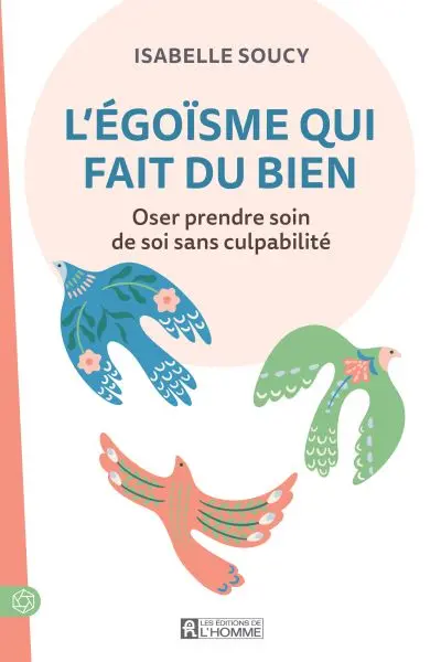 L'égoïsme qui fait du bien : Oser prendre soin de soi sans culpabilité