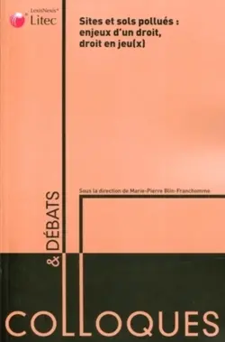 Sites et sols pollués : enjeux d'un droit, droit en jeu(x) : actes du colloque du 24 octobre 2008
