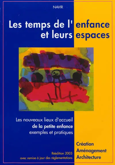 Les temps de l'enfance et leurs espaces : les nouveaux lieux d'accueil de la petite enfance, exemples et pratiques : création, aménagement, architecture