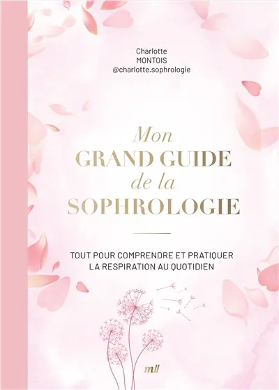 Mon grand guide de la sophrologie : tout pour comprendre et pratiquer la respiration au quotidien