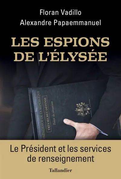 Les espions de l'Elysée : le Président et les services de renseignement