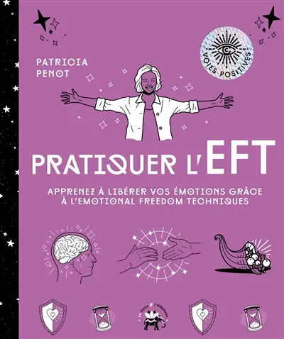 Pratiquer l'EFT : apprenez à libérer vos émotions grâce à l'Emotional freedom technique