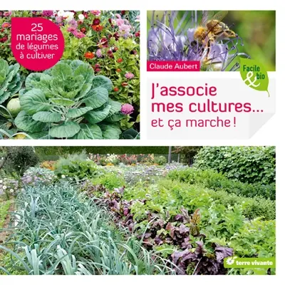 J'associe mes cultures... et ça marche ! : 25 mariages de légumes à cultiver