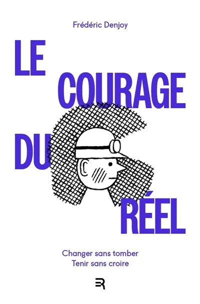 Le courage du réel : changer sans tomber, tenir sans croire