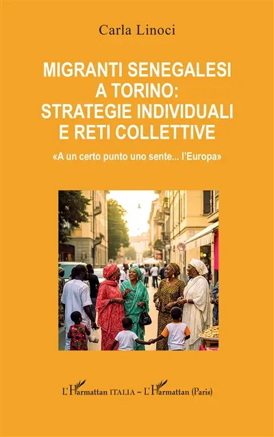 Migranti senegalesi a Torino : strategie individuali et reti collettive : "A un certo punto uno sente... l'Europa"