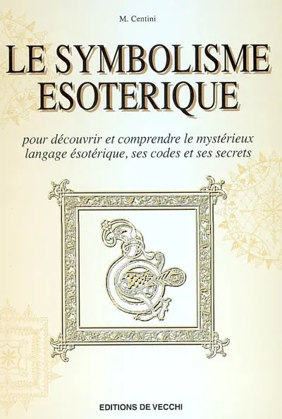 Le symbolisme ésotérique : pour découvrir et comprendre le mystérieux langage ésotérique, ses codes et ses secrets