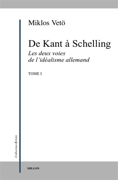 De Kant à Schelling : les deux voies de l'idéalisme allemand. Vol. 1
