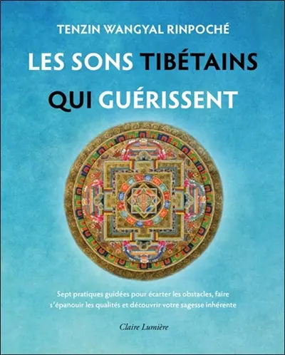 Les sons tibétains qui guérissent : sept pratiques guidées pour écarter les obstacles, faire s'épanouir les qualités et découvrir votre sagesse inhérente
