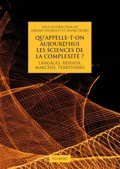 Qu'appelle-t-on aujourd'hui les sciences de la complexité ? : langages, réseaux, marchés, territoires
