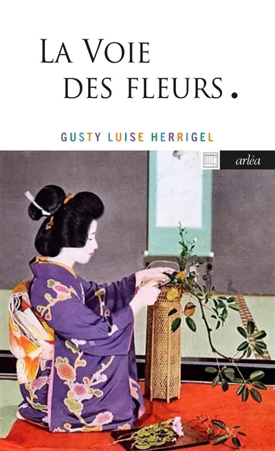 La voie des fleurs : le zen dans l'art japonais des compositions florales