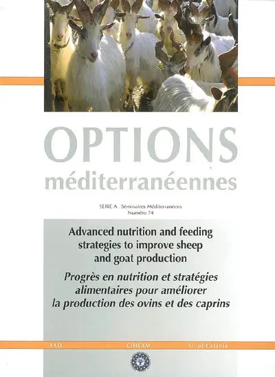 Advanced nutrition and feeding strategies to improve sheep and goats production : proceedings of the 11th seminar of the FAO-CIHEAM sub-network on sheep and goat nutrition, 8-10 september 2005. Progrès en nutrition et stratégies alimentaires pour améliorer la production des ovins et des caprins : actes du 11e séminaire du sous-réseau FAO-CIHEAM sur la nutrition des ovines et des caprines 8-10 septembre 2005