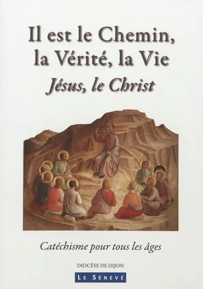 Il est le chemin, la vérité, la vie : Jésus, le Christ : catéchisme pour tous les âges
