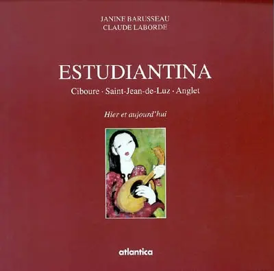 Estudiantina : Ciboure, Saint-Jean-de-Luz, Anglet : hier et aujourd'hui