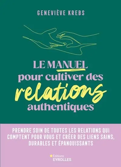 Le manuel pour cultiver des relations authentiques : prendre soin de toutes les relations qui comptent pour vous et créer des liens sains, durables et épanouissants