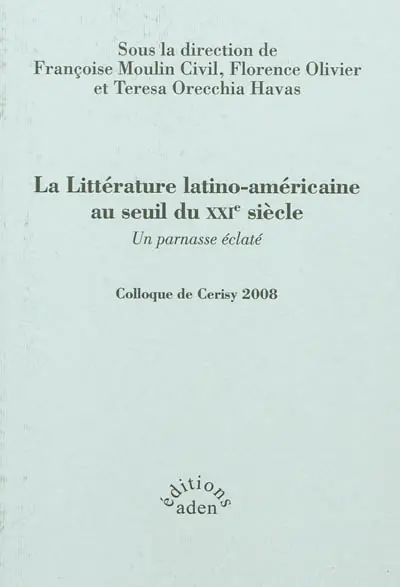 La littérature latino-américaine au seuil du XXIe siècle : un parnasse éclaté : colloque de Cerisy, 2008
