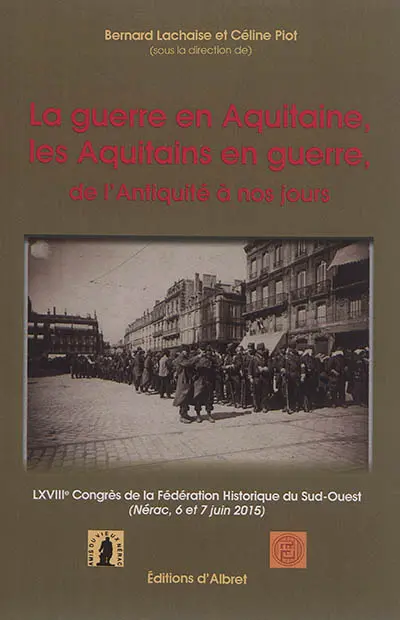 La guerre en Aquitaine, les Aquitains en guerre : de l'Antiquité à nos jours