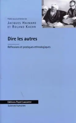 Dire les autres : réflexions et pratiques ethnologiques : textes offerts à Pierre Centlivres