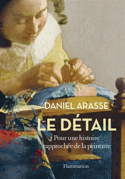 Le détail : pour une histoire rapprochée de la peinture