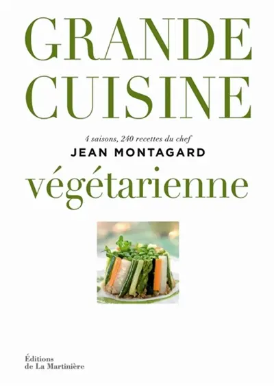 Grande cuisine végétarienne : 4 saisons, 240 recettes du chef