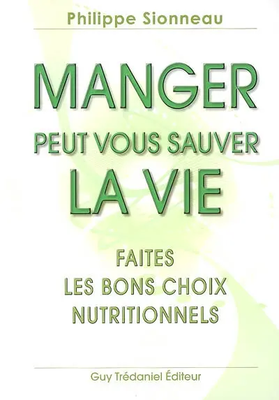 Manger peut vous sauver la vie ! : faites les bons choix nutritionnels