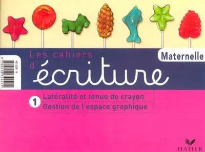 Les cahiers d'écriture maternelle. Vol. 1. Latéralité et tenue du crayon, gestion de l'espace graphique