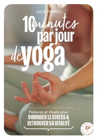 10 minutes par jour de yoga : postures et rituels pour diminuer le stress & retrouver sa vitalité