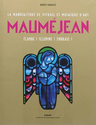 La manufacture de vitrail et mosaïque d'art Mauméjean : flambe ! illumine ! embrase !
