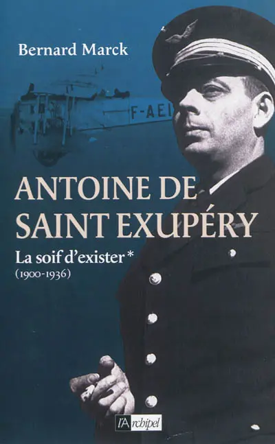 Antoine de Saint-Exupéry. Vol. 1. La soif d'exister : 1900-1936